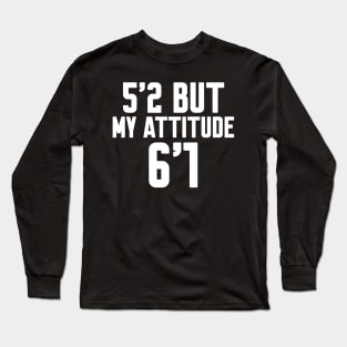 5'2 But My Attitude Is 6'1 Long Sleeve T-Shirt